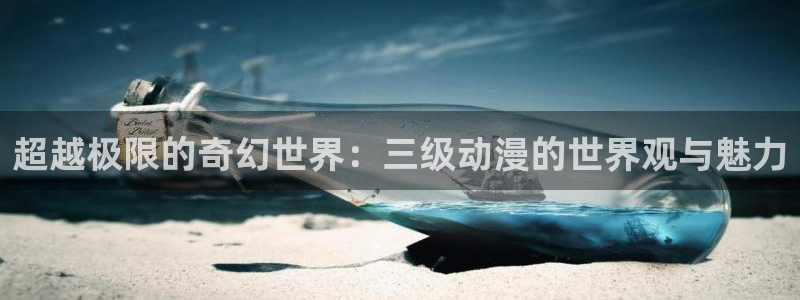 香蕉成熟时迅雷下载：超越极限的奇幻世界：三级动漫的世界观与魅力配图