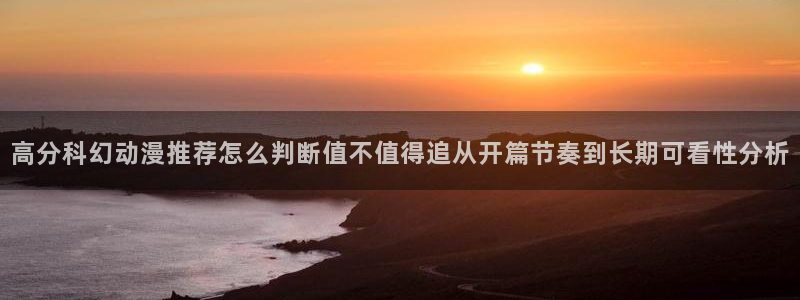 香蕉成熟时电影3:高分科幻动漫推荐怎么判断值不值得追从开篇节奏到长期可看性分析配图
