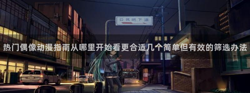 记得香蕉成熟时云:热门偶像动漫指南从哪里开始看更合适几个简单但有效的筛选办法配图