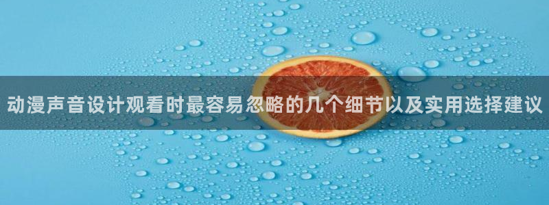 香蕉成熟时是那儿季节:动漫声音设计观看时最容易忽略的几个细节以及实用选择建议配图