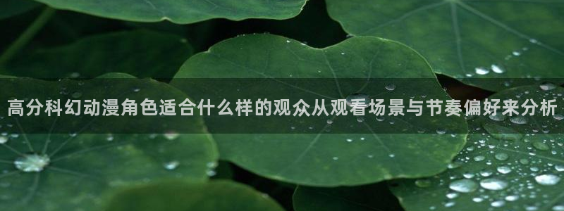 香蕉成熟时:高分科幻动漫角色适合什么样的观众从观看场景与节奏偏好来分析配图