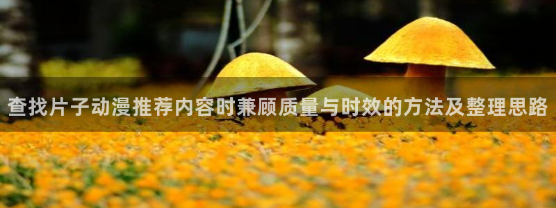当香蕉成熟时插曲:查找片子动漫推荐内容时兼顾质量与时效的方法及整理思路配图