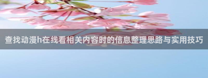 香蕉成熟时电影2：查找动漫h在线看相关内容时的信息整理思路与实用技巧配图