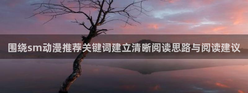 记得香蕉成熟时3BT:围绕sm动漫推荐关键词建立清晰阅读思路与阅读建议配图