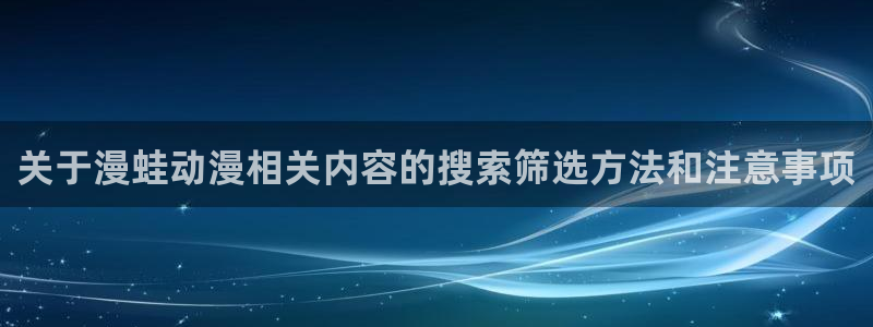 当香蕉成熟时:关于漫蛙动漫相关内容的搜索筛选方法和注意事项配图
