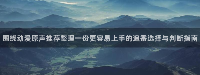 记得香蕉成熟时柏安妮:围绕动漫原声推荐整理一份更容易上手的追番选择与判断指南配图